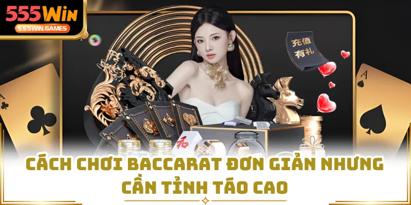 Cách chơi baccarat đơn giản nhưng cần tỉnh táo cao