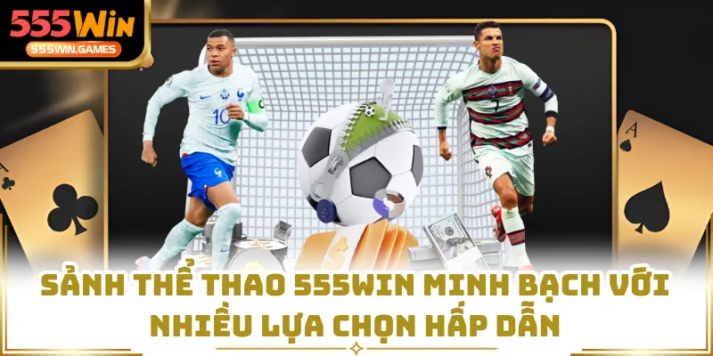 Sảnh thể thao 555WIN minh bạch với nhiều lựa chọn hấp dẫn