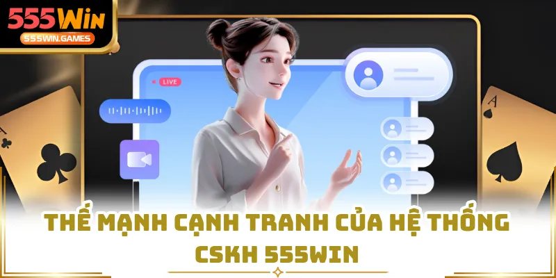 Thế mạnh cạnh tranh của hệ thống CSKH 555WIN