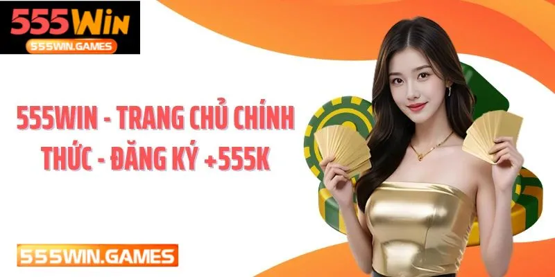 Hướng dẫn quy trình đăng ký tài khoản và nhận thưởng 555K